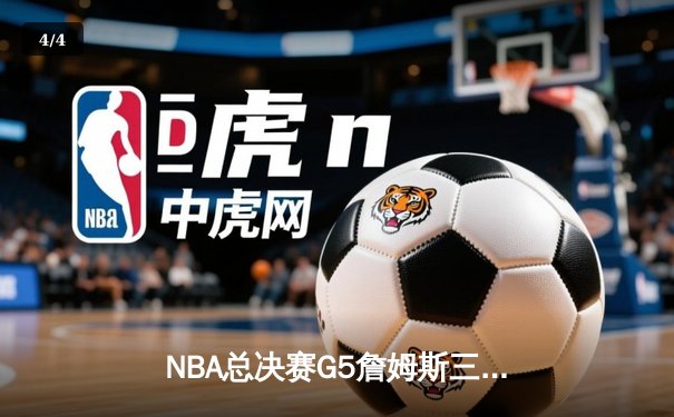 NBA总决赛G5詹姆斯三双创纪录，湖人加时险胜热火夺赛点 - 4
