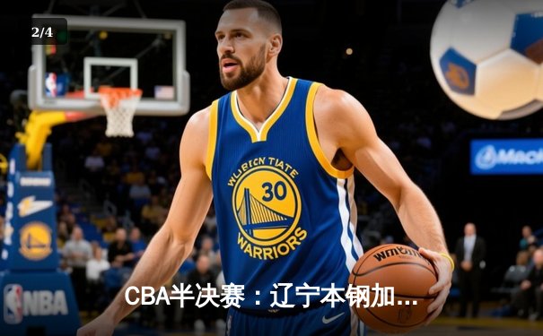 CBA半决赛：辽宁本钢加时险胜广东宏远 赵继伟砍下30分导演逆转好戏 - 2