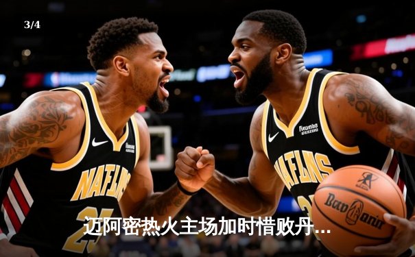 迈阿密热火主场加时惜败丹佛掘金，约基奇三双主宰关键时刻 - 3